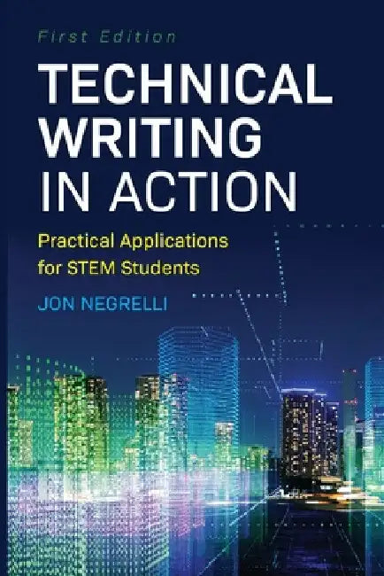 Technical Writing in Action: Practical Applications for STEM Students by Jon Negrelli