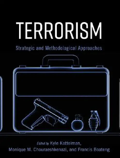 Terrorism: Strategic and Methodological Approaches by Kyle Kattelman, Monique M. Chouraeshkenazi, Francis Boateng