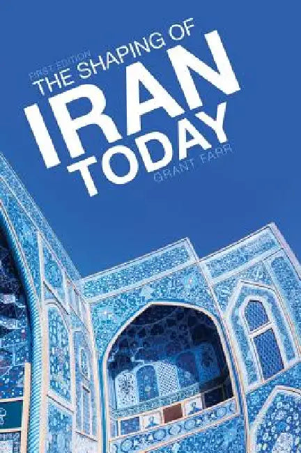 The Shaping of Iran Today by Grant Farr