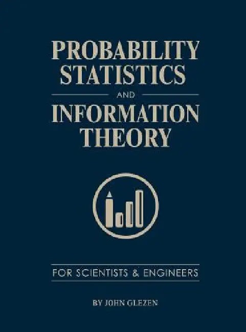 Probability, Statistics, and Information Theory for Scientists and Engineers by John Glezen