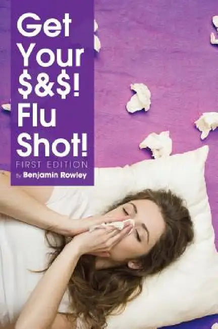 Get Your $&$! Flu Shot! by Benjamin Rowley