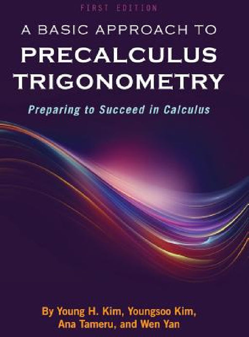 A Basic Approach to Precalculus Trigonometry by Young H. Kim