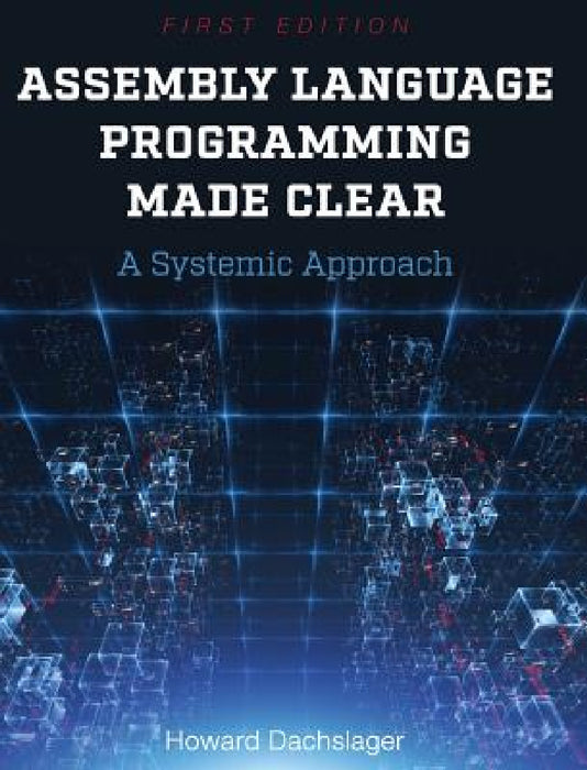 Assembly Language Programming Made Clear by Howard Dachslager
