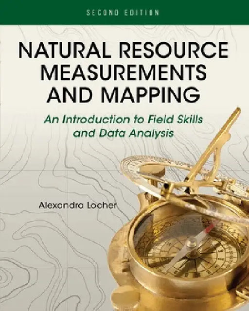 Natural Resource Measurements and Mapping: An Introduction to Field Skills and Data Analysis by Alexandra Locher