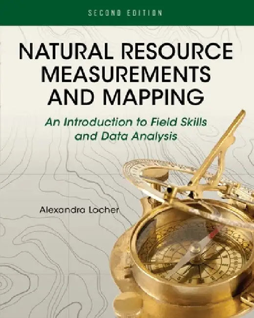 Natural Resource Measurements and Mapping: An Introduction to Field Skills and Data Analysis by Alexandra Locher