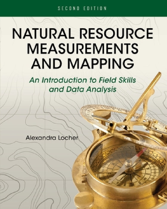 Natural Resource Measurements and Mapping: An Introduction to Field Skills and Data Analysis by Alexandra Locher