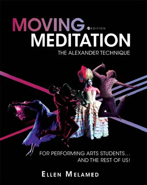 Moving Meditation: The Alexander Technique for Performing Arts Students...and the Rest of Us! by Ellen Melamed