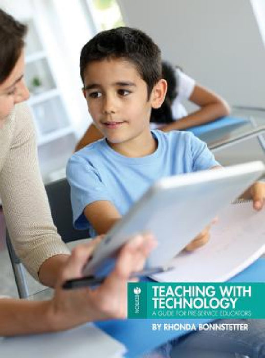 Teaching with Technology: A Guide for Pre-Service Educators by Rhonda Bonnstetter