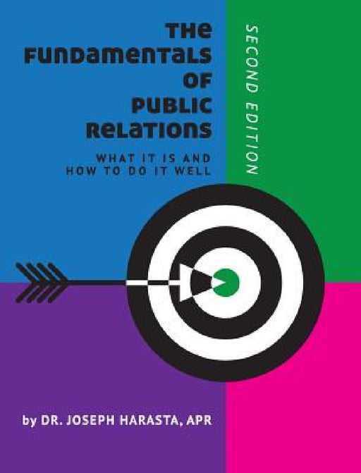 The Fundamentals of Public Relations: What it is and How to Do it Well by Joseph Harasta