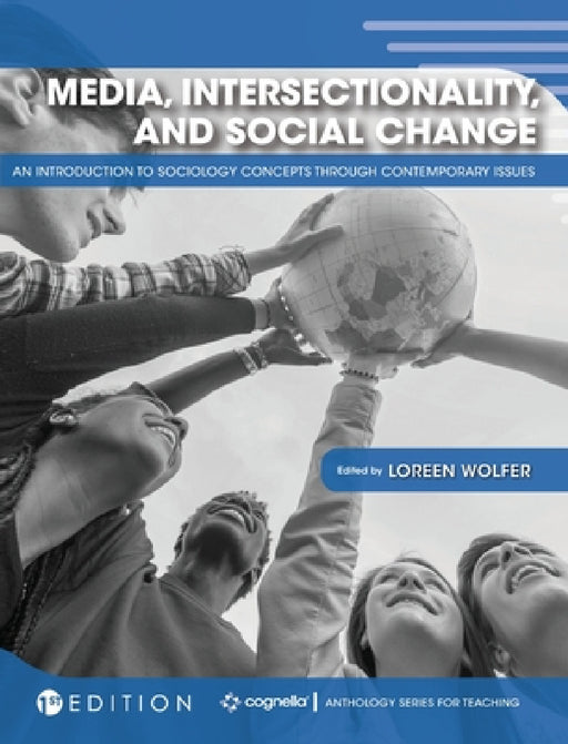 Media, Intersectionality, and Social Change: An Introduction to Sociology Concepts through Contemporary Issues by Loreen Wolfer