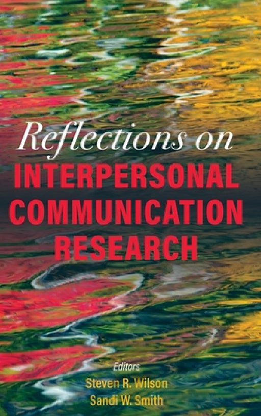 Reflections on Interpersonal Communication Research by Steven R. Wilson, Sandi W. Smith