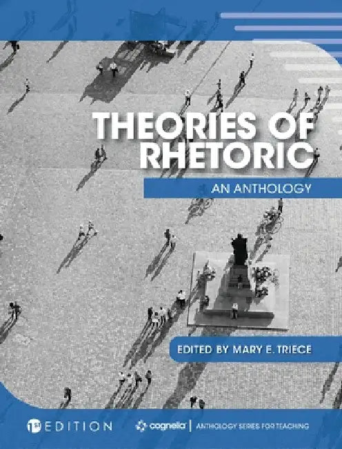 Theories of Rhetoric: An Anthology by Mary E. Triece