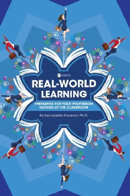 Real-World Learning: Preparing for Your Profession Outside of the Classroom by Bernadette Friedrich