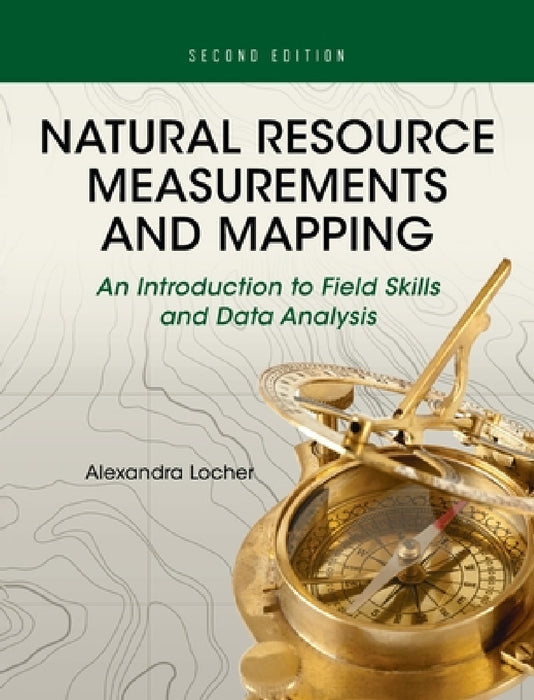 Natural Resource Measurements and Mapping: An Introduction to Field Skills and Data Analysis by Alexandra Locher