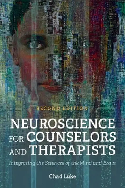 Neuroscience for Counselors and Therapists: Integrating the Sciences of the Mind and Brain by Chad Luke
