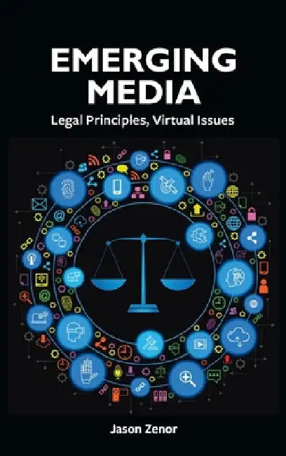 Emerging Media: Legal Principles, Virtual Issues by Jason Zenor