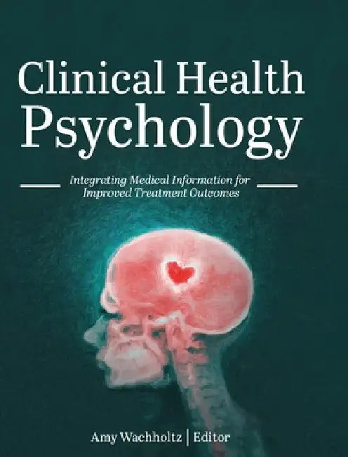Clinical Health Psychology: Integrating Medical Information for Improved Treatment Outcomes by Amy Wachholtz