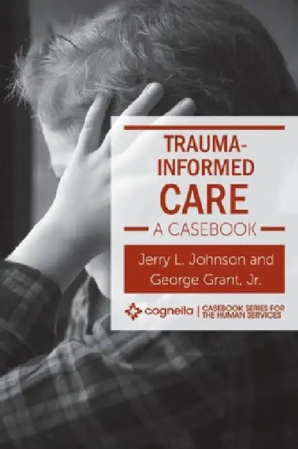 Trauma-Informed Care: A Casebook by Jerry L. Johnson