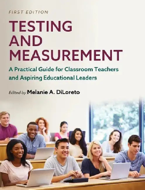 Testing and Measurement: A Practical Guide for Classroom Teachers and Aspiring Educational Leaders by Melanie a. Diloreto
