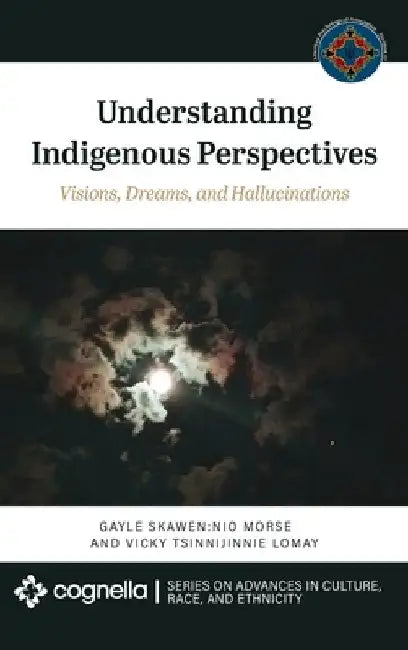Understanding Indigenous Perspectives: Visions, Dreams, and Hallucinations by Gayle Skawen Nio Morse