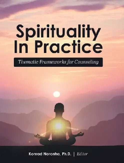 Spirituality in Practice: Thematic Frameworks for Counseling by Konrad Noronha