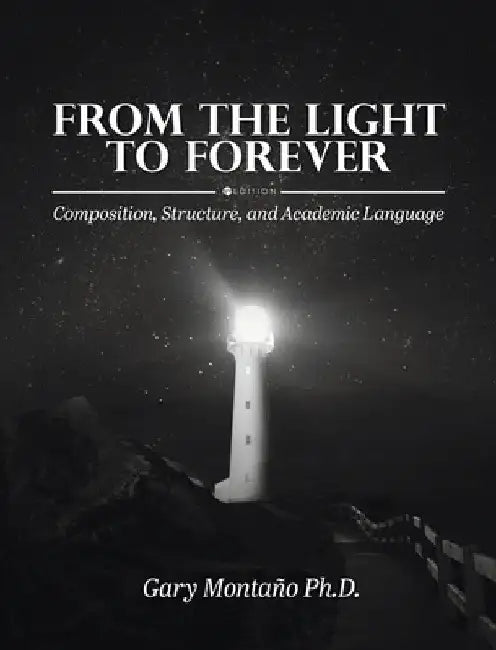 From the Light to Forever: Composition, Structure, and Academic Language by Gary Montaño