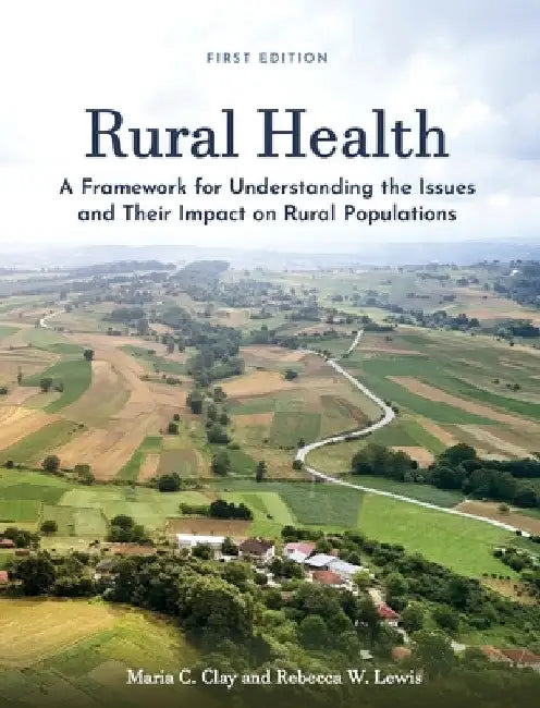 Rural Health: A Framework for Understanding the Issues and Their Impact on Rural Populations by Rebecca Lewis