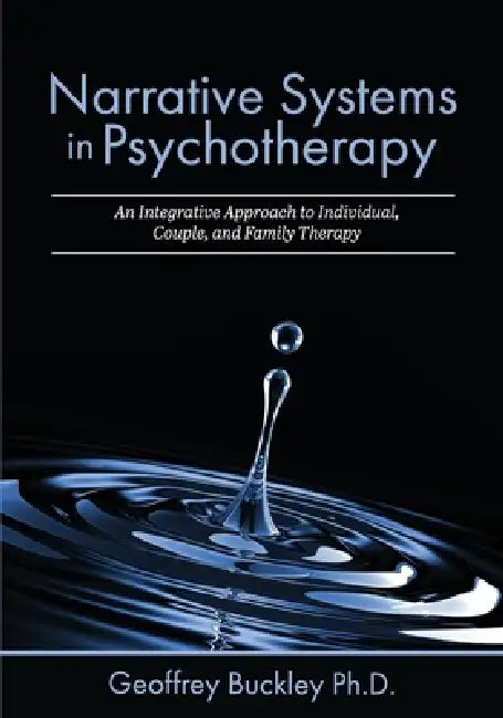 Narrative Systems in Psychotherapy: An Integrative Approach to Individual, Couple, and Family Therapy by Geoffrey Buckley