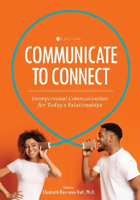 Communicate to Connect: Interpersonal Communication for Today's Relationships by Elizabeth Dorrance Hall