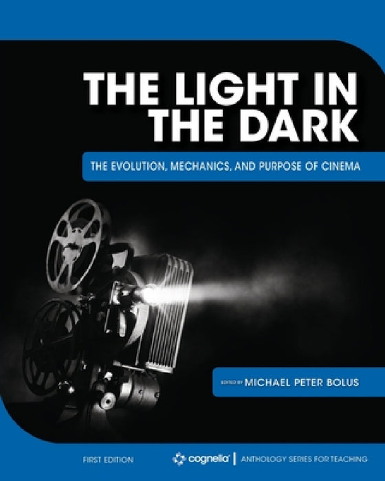 The Light in the Dark: The Evolution, Mechanics, and Purpose of Cinema by Michael Peter Bolus