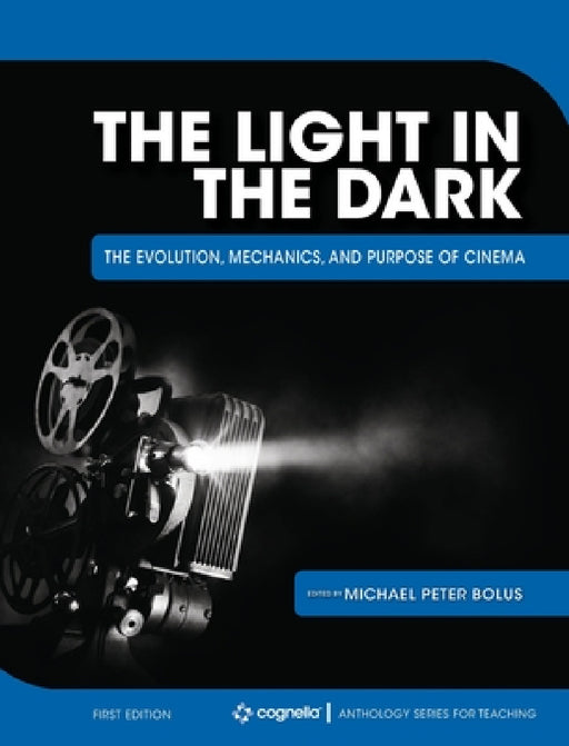 The Light in the Dark: The Evolution, Mechanics, and Purpose of Cinema by Michael Peter Bolus