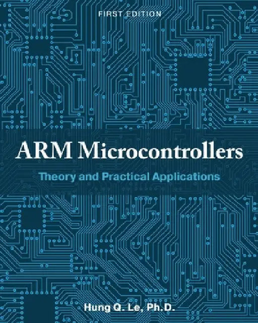 ARM Microcontrollers: Theory and Practical Applications by Hung Le