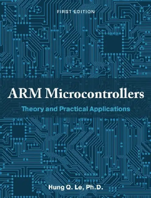 ARM Microcontrollers: Theory and Practical Applications by Hung Le
