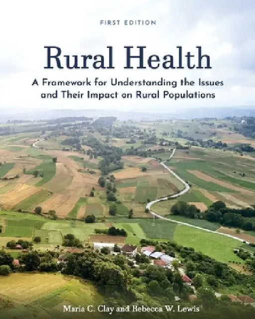 Rural Health: A Framework for Understanding the Issues and Their Impact on Rural Populations by Rebecca Lewis