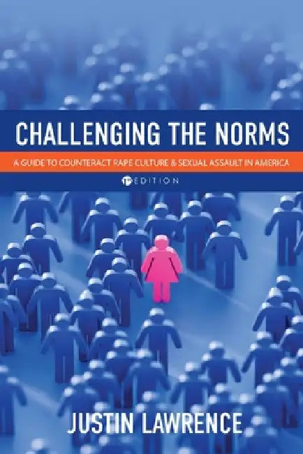 Challenging the Norms: A Guide to Counteract Rape Culture and Sexual Assault in America by Justin Lawrence