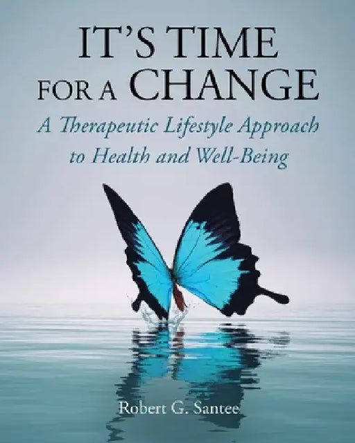 It's Time For a Change: A Therapeutic Lifestyle Approach to Health and Well-Being by Robert G. Santee