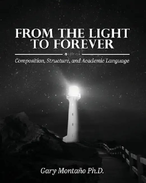 From the Light to Forever: Composition, Structure, and Academic Language by Gary Montaño