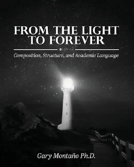 From the Light to Forever: Composition, Structure, and Academic Language by Gary Montaño