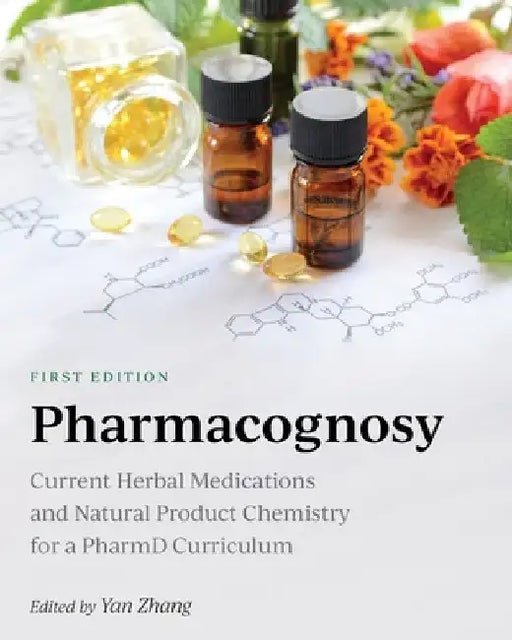 Pharmacognosy: Current Herbal Medications and Natural Product Chemistry for a PharmD Curriculum by Yan Zhang