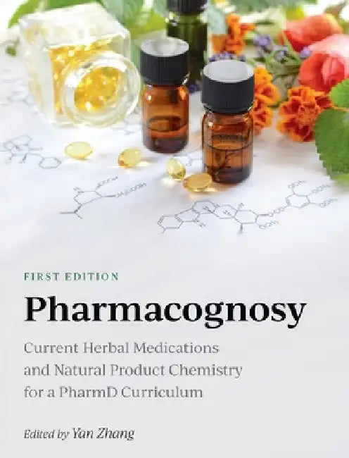 Pharmacognosy: Current Herbal Medications and Natural Product Chemistry for a PharmD Curriculum by Yan Zhang