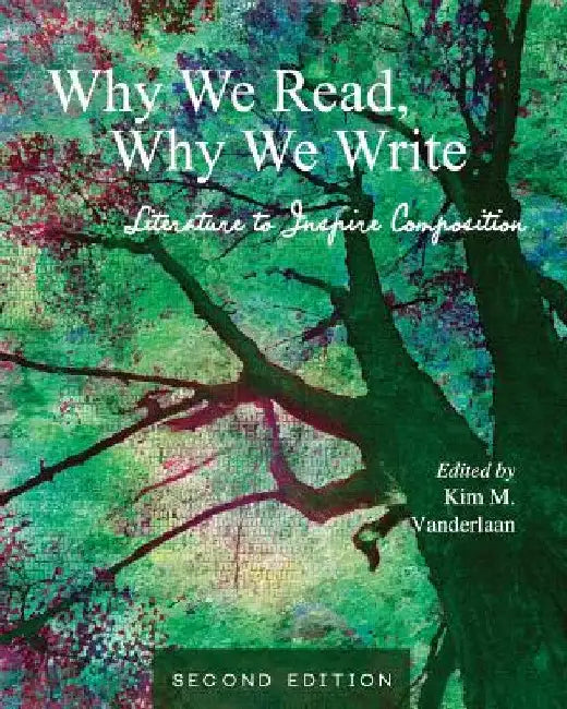 Why We Read, Why We Write: Literature to Inspire Composition by Kim M. Vanderlaan