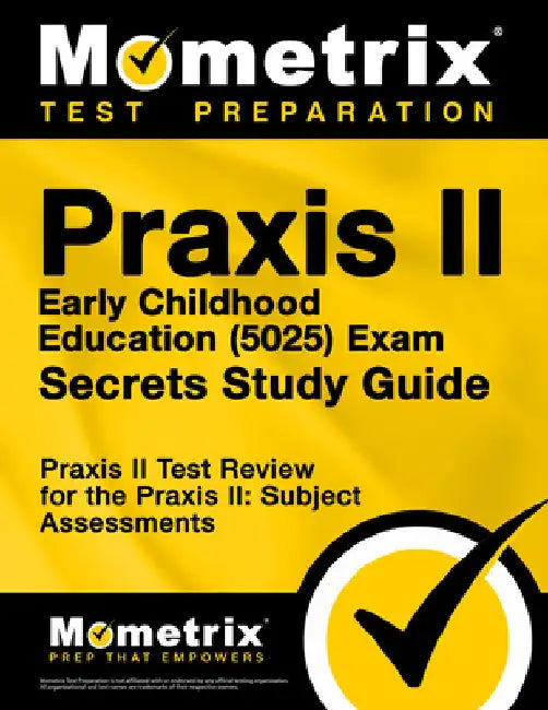 PRAXIS II Early Childhood Education (5025) Exam Secrets Study Guide: PRAXIS II Test Review for the PRAXIS II: Subject Assessments by Mometrix Teacher Certification Test Team