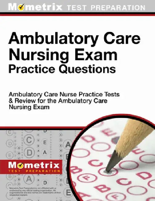 Ambulatory Care Nursing Exam Practice Questions: Ambulatory Care Nurse Practice Tests and Review for the Ambulatory Care Nursing Exam by Ambulatory Care Nurse Exam Secrets Test