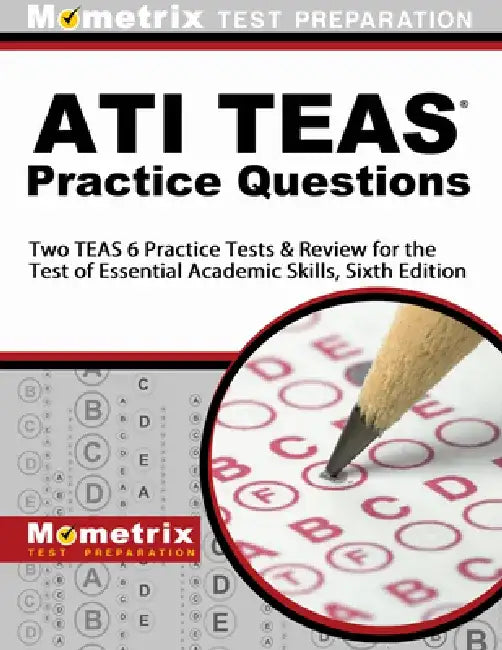 Ati Teas Practice Questions: Two Teas 6 Practice Tests & Review for the Test of Essential Academic Skills, Sixth Edition by Teas Exam Secrets Test Prep