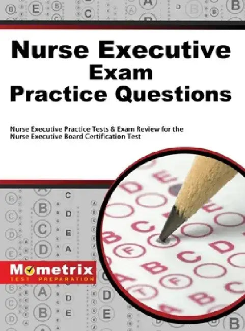 Nurse Executive Exam Practice Questions: Nurse Executive Practice Tests & Exam Review for the Nurse Executive Board Certification Test by Mometrix Nursing Certification Test Te