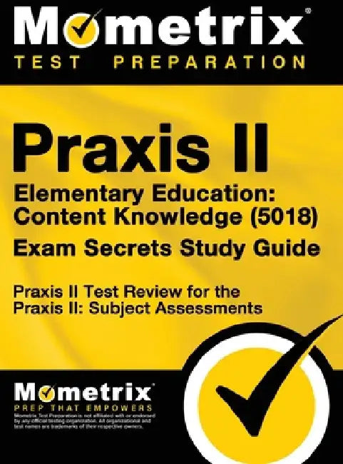 Praxis II Elementary Education: Content Knowledge (5018) Exam Secrets: Praxis II Test Review for the Praxis II: Subject Assessments by Mometrix Teacher Certification Test Te