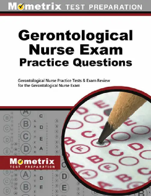 Gerontological Nurse Exam Practice Questions: Gerontological Nurse Practice Tests & Exam Review for the Gerontological Nurse Exam by Mometrix Nursing Certification Test Team
