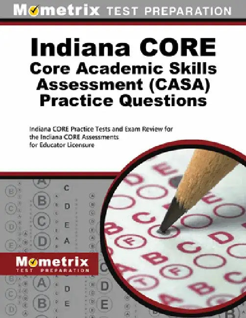 Indiana Core Core Academic Skills Assessment Casa Practice Questions: Indiana Core Practice Tests and Exam Review for the Indiana Core Assessments for by Mometrix Indiana Teacher Certification T