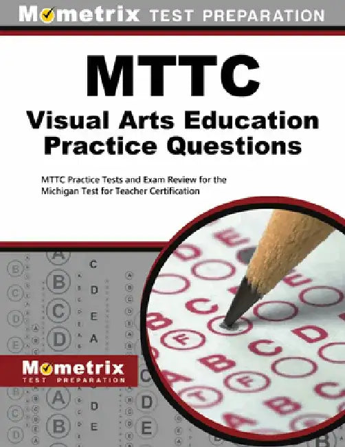 MTTC Visual Arts Education Practice Questions: MTTC Practice Tests and Exam Review for the Michigan Test for Teacher Certification by Mometrix Michigan Teacher Certification