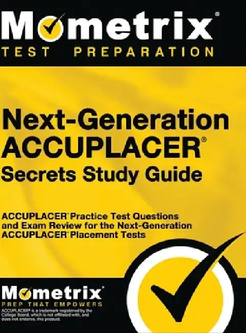 Next-Generation Accuplacer Secrets Study Guide: Accuplacer Practice Test Questions and Exam Review for the Next-Generation Accuplacer Placement Tests by Mometrix Media LLC